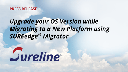 Upgrade your OS Version while Migrating to a New Platform using SUREedge® Migrator